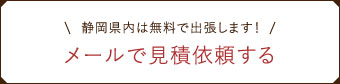 静岡県内は無料で出張します！メールで見積依頼する